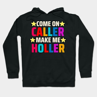 Come on Caller Make Me Holler Hoodie